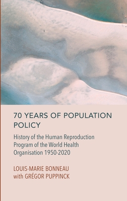 70 Years of Population Policy: History of the Human Reproduction Program of the World Health Organisation 1950-2020 - Bonneau, Louis-Marie, and Puppinck, Grgor