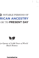 700 Notable Persons of African Ancestry 1400 BC to Present Day: An Eye-Opener of 3,400 Years of World Black History