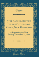 71st Annual Report to the Citizens of Keene, New Hampshire: A Report for the Year Ending December 31, 1944 (Classic Reprint)