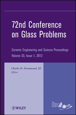 72nd Conference on Glass Problems: A Collection of Papers Presented at the 72nd Conference on Glass Problems, the Ohio State University, Columbus, Ohio, October 18-19, 2011, Volume 33, Issue 1 - Drummond, Charles H (Editor)