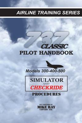 737 Classic Pilot Handbook: Simulator and Checkride Procedures - Ray, Mike