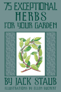 75 Exceptional Herbs for Your Garden - Staub, Jack E