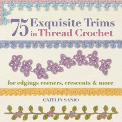 75 Exquisite Trims in Thread Crochet: For Edgings, Corners, Crescents, & More - Sainio, Caitlin