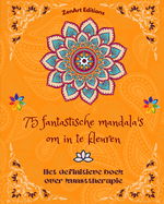 75 fantastische mandala's om in te kleuren: Het definitieve boek over kunsttherapie Kunst voor ontspanning: Prachtige mandala-ontwerpen bron van oneindige harmonie en goddelijke energie
