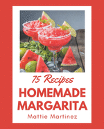 75 Homemade Margarita Recipes: From The Margarita Cookbook To The Table