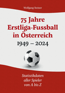 75 Jahre Erstligafussball in ?sterreich 1949 - 2024: Statistikdaten aller Spieler von A bis Z