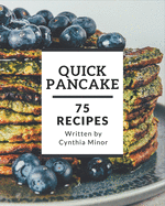 75 Quick Pancake Recipes: A Quick Pancake Cookbook You Won't be Able to Put Down