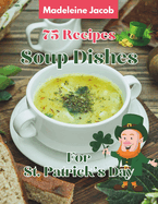 75 Recipes Soup Dishes For St Patrick's Day: A Cookbook St Patrick's Day