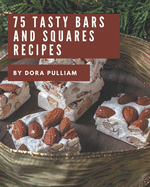 75 Tasty Bars and Squares Recipes: Welcome to Bars and Squares Cookbook