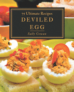 75 Ultimate Deviled Egg Recipes: The Deviled Egg Cookbook for All Things Sweet and Wonderful!