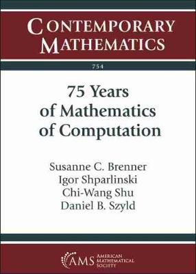 75 Years of Mathematics of Computation: Symposium on Celebrating 75 Years of Mathematics of Computation, November 1-3, 2018, the Institute for Computational and Experimental Research in Mathematics (Icerm), Providence, Rhode Island - Brenner, Susanne C, and Shparlinski, Igor E, and Shu, Chi-Wang