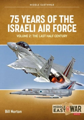 75 Years of the Israeli Air Force: Volume 2 - The Last Half Century, 1973 to 2023 - Norton, Bill