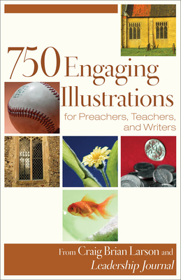 750 Engaging Illustrations for Preachers, Teachers, and Writers - Larson, Craig Brian (Editor)