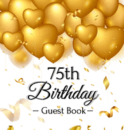 75th Birthday Guest Book: Keepsake Gift for Men and Women Turning 75 - Hardback with Funny Gold Balloon Hearts Themed Decorations and Supplies, Personalized Wishes, Gift Log, Sign-in, Photo Pages