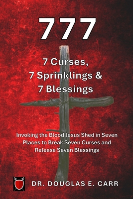 777 7 Curses, 7 Sprinklings & 7 Blessings: Invoking the Blood of Jesus Shed in Seven Places to Break Seven Curses and Release Seven Blessings - LeBlanc, Suzanne (Editor), and Williams Moore, Cindy (Foreword by), and Carr, Douglas E