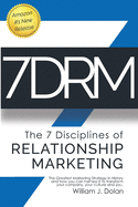 7DRM - The 7 Disciplines of Relationship Marketing: The Greatest Marketing Strategy in History and How You Can Harness It to Transform Your Company, Your Culture and You!