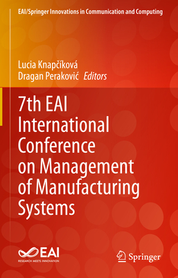 7th EAI International Conference on Management of Manufacturing Systems - Knapckov, Lucia (Editor), and Perakovic, Dragan (Editor)