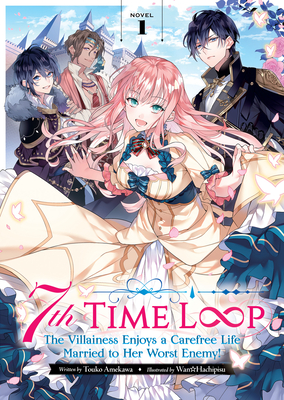 7th Time Loop: The Villainess Enjoys a Carefree Life Married to Her Worst Enemy! (Light Novel) Vol. 1 - Amekawa, Touko