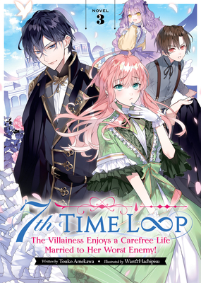 7th Time Loop: The Villainess Enjoys a Carefree Life Married to Her Worst Enemy! (Light Novel) Vol. 3 - Amekawa, Touko