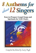 8 Anthems for about 12 Singers: Easy-To-Prepare Gospel Songs and Spirituals for SAB Choirs