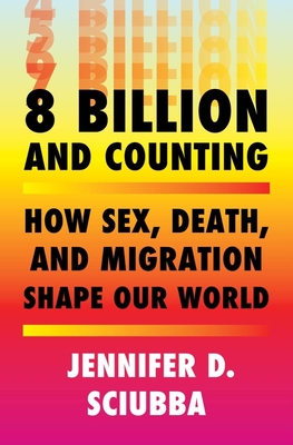 8 Billion and Counting: How Sex, Death, and Migration Shape Our World - Sciubba, Jennifer D