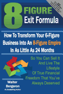 8 Figure Exit Formula: How To Transform Your 6-Figure Business Into An 8-Figure Empire In As Little As 24 Months