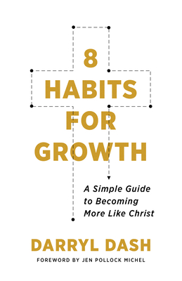 8 Habits for Growth: A Simple Guide to Becoming More Like Christ - Dash, Darryl