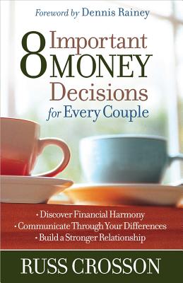 8 Important Money Decisions for Every Couple: *discover Financial Harmony *communicate Through Your Differences *build a Stronger Relationship - Crosson, Russ, and Rainey, Dennis (Foreword by), and Harrison, Nick (Editor)