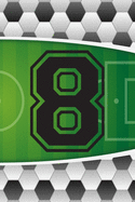 8 Journal: A Soccer Jersey Number #8 Eight Sports Notebook For Writing And Notes: Great Personalized Gift For All Football Players, Coaches, And Fans (Futbol Ball Field Pitch Print)