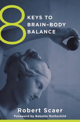 8 Keys to Brain-Body Balance - Scaer, Robert, and Rothschild, Babette (Foreword by)
