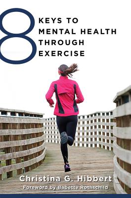 8 Keys to Mental Health Through Exercise - Hibbert, Christina, and Rothschild, Babette (Foreword by)