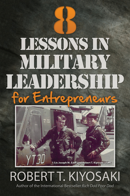 8 Lessons in Military Leadership for Entrepreneurs - Kiyosaki, Robert T