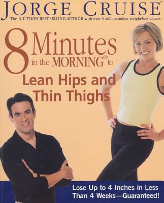 8 Minutes in the Morning to Lean Hips and Thin Thighs: Lose Up to 4 Inches in Less Than 4 Weeks-- Guaranteed! - Cruise, Jorge