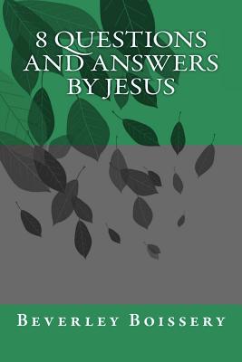 8 QUESTIONS and ANSWERS by JESUS - Boissery, Beverley, PH.D.