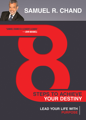 8 Steps to Achieve Your Destiny: Lead Your Life with Purpose - Chand, Samuel R