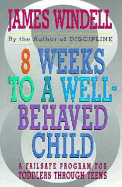 8 Weeks to a Well-Behaved Child: A Failsafe Program for Toddlers Through Teens - Windell, James, M.A.