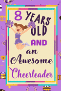 8 Years Old And A Awesome Cheerleader: : Cheerleading Lined Notebook / Journal Gift For a cheerleaders 120 Pages, 6x9, Soft Cover. Matte