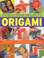 80 Best-Ever Projects: Origami: Amazing Origami Projects to Fold, Including Traditional Classics, Animal, Flowers, Games and Toys, Shown Step by Step in 1500 Photographs