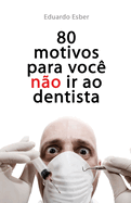 80 motivos para voc? N?O ir ao dentista