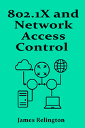 802.1X and Network Access Control (NAC): Port-Based Authentication and Access Policies