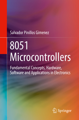 8051 Microcontrollers: Fundamental Concepts, Hardware, Software and Applications in Electronics - Gimenez, Salvador Pinillos