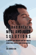 86 Bad Breath Meal and Juice Solutions: Eliminate Bad Breath and Dry Mouth Conditions Quickly and Permanently