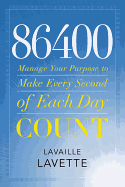 86400: Manage Your Purpose to Make Every Second of Each Day Count