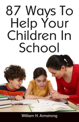 87 Ways To Help Your Children In School - Armstrong, William H