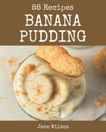 88 Banana Pudding Recipes: The Best Banana Pudding Cookbook that Delights Your Taste Buds