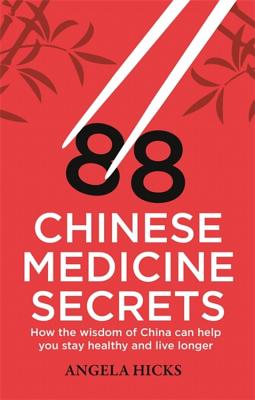 88 Chinese Medicine Secrets: How the wisdom of China can help you to stay healthy and live longer - Hicks, Angela