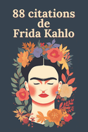 88 citations de Frida Kahlo: Paroles d'une R?volutionnaire: La Sagesse Intemporelle de Frida Kahlo