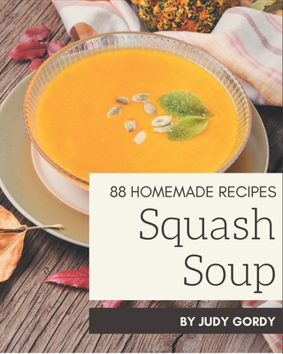 88 Homemade Squash Soup Recipes: A Squash Soup Cookbook for All Generation - Gordy, Judy