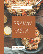 88 Prawn Pasta Recipes: More Than a Prawn Pasta Cookbook