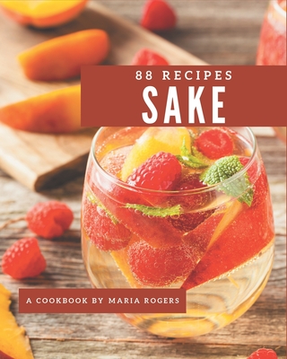 88 Sake Recipes: Let's Get Started with The Best Sake Cookbook! - Rogers, Maria